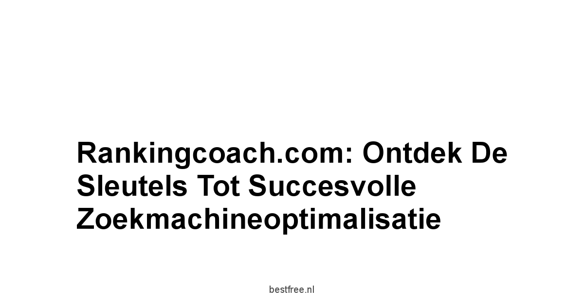 Rankingcoach.com: Ontdek de Sleutels tot Succesvolle Zoekmachineoptimalisatie 1 by BestFREE.nl