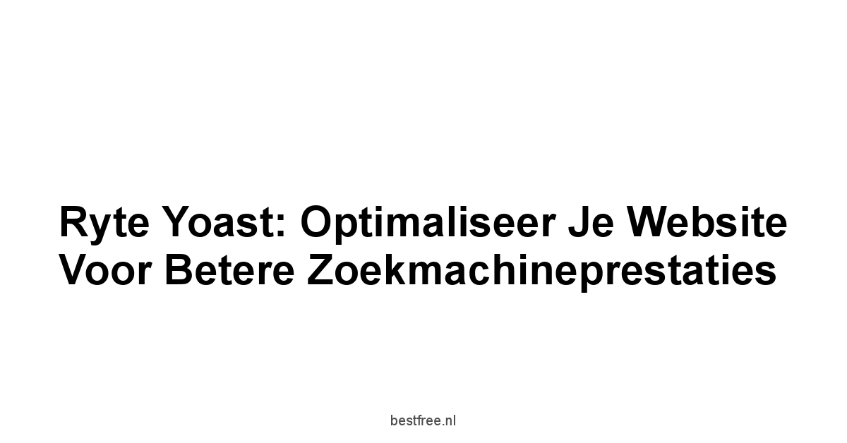 Ryte Yoast: Optimaliseer Je Website Voor Betere Zoekmachineprestaties 1 by BestFREE.nl