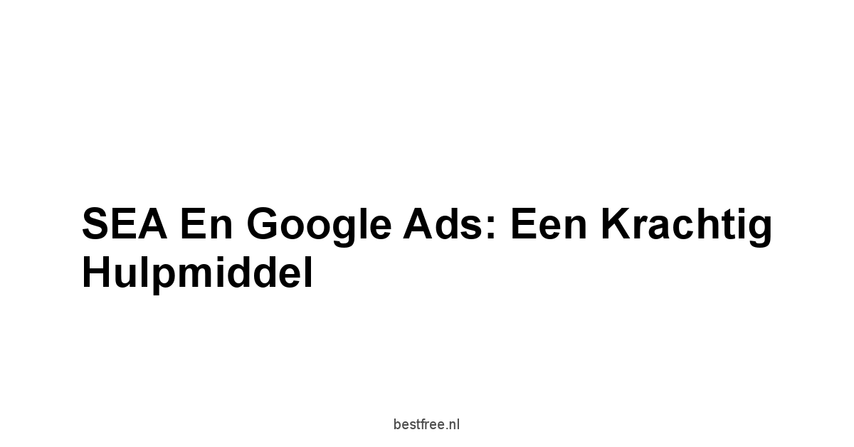 SEA en Google Ads: Een Krachtig Hulpmiddel