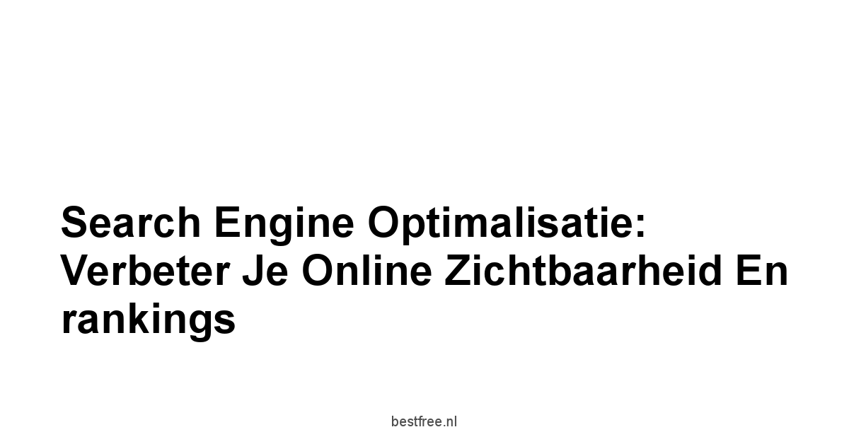 Search engine optimalisatie: Verbeter je online zichtbaarheid en rankings 1 by BestFREE.nl