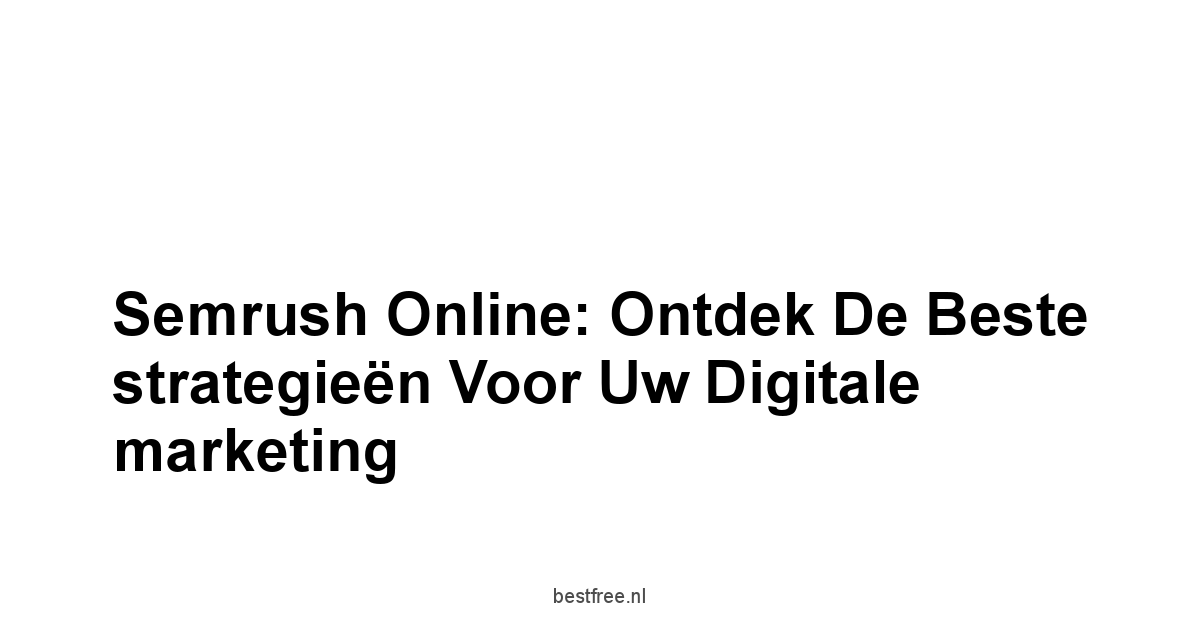 Semrush online: Ontdek de beste strategieën voor uw digitale marketing 1 by BestFREE.nl