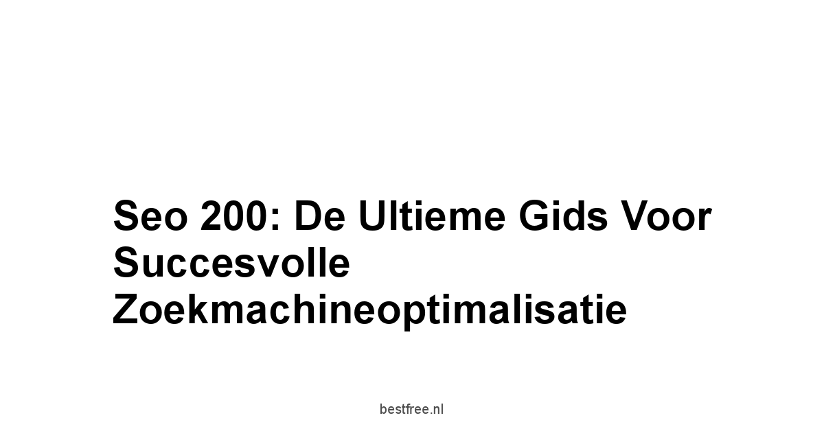 Seo 200: De Ultieme Gids voor Succesvolle Zoekmachineoptimalisatie 1 by BestFREE.nl