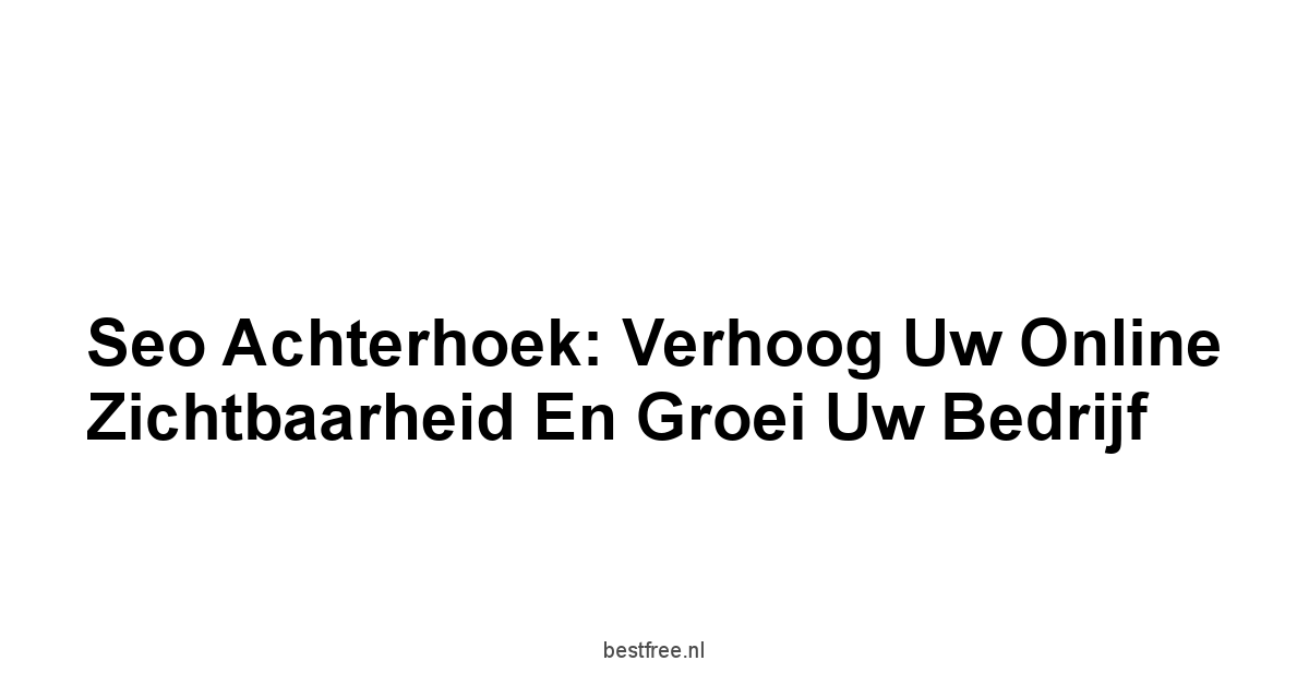 Seo Achterhoek: Verhoog uw Online Zichtbaarheid en Groei Uw Bedrijf 1 by BestFREE.nl