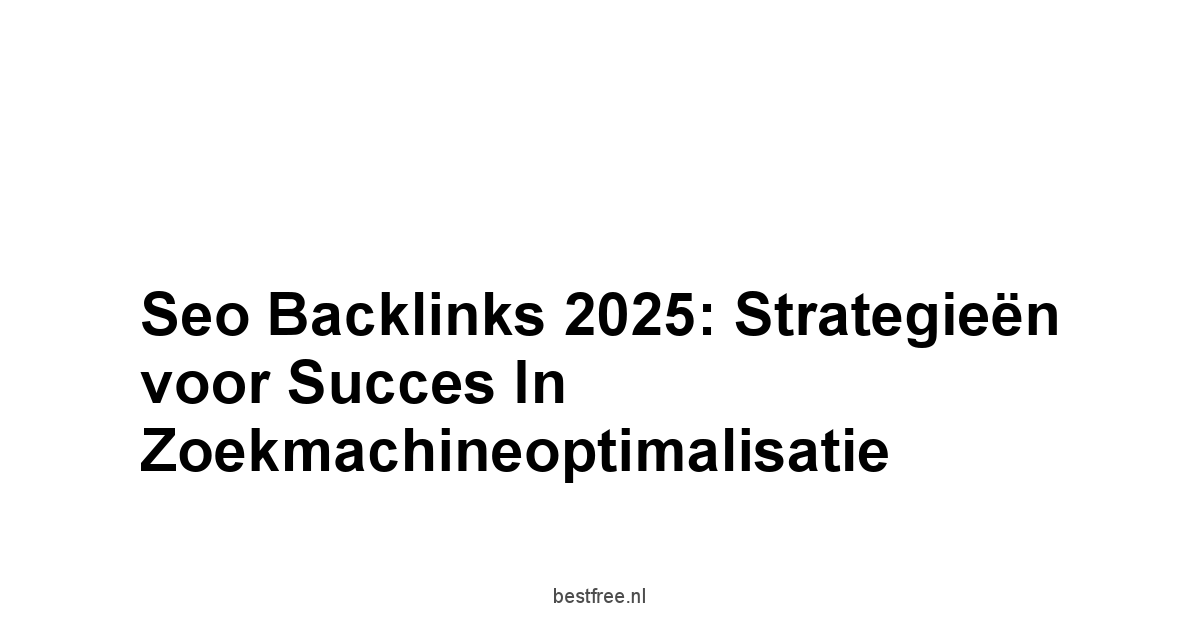 Seo backlinks 2025: Strategieën voor Succes in Zoekmachineoptimalisatie 1 by BestFREE.nl