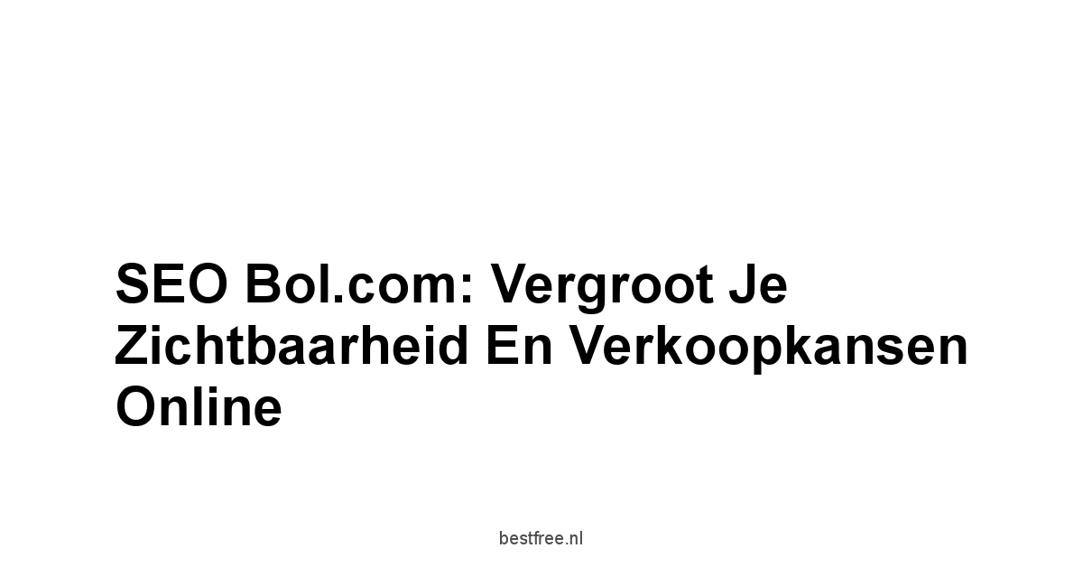 SEO Bol.com: Vergroot je Zichtbaarheid en Verkoopkansen Online 1 by BestFREE.nl