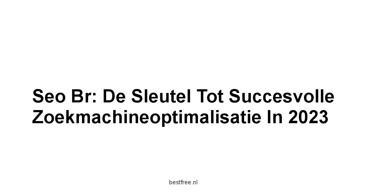 Seo br: De Sleutel tot Succesvolle Zoekmachineoptimalisatie in 2023 1 by BestFREE.nl