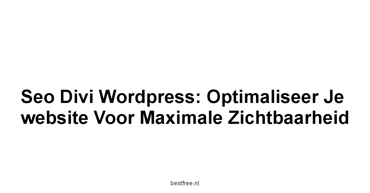 Seo divi wordpress: Optimaliseer je website voor maximale zichtbaarheid 1 by BestFREE.nl