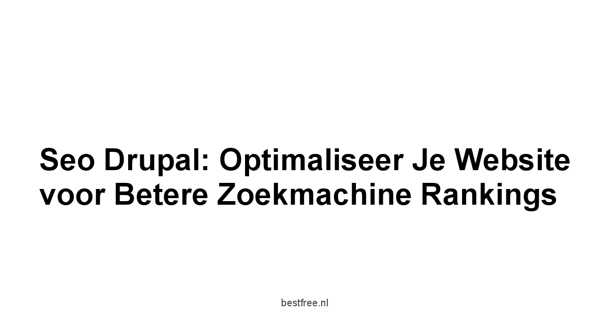 Seo Drupal: Optimaliseer Je Website voor Betere Zoekmachine Rankings 1 by BestFREE.nl