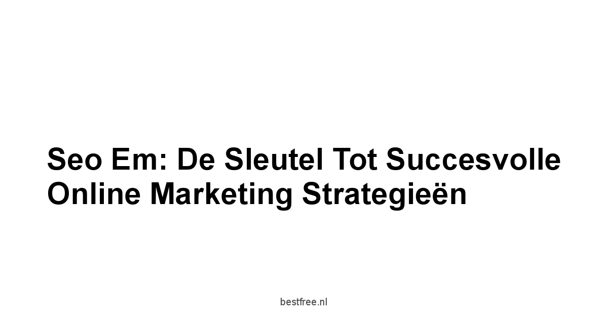 Seo em: De Sleutel tot Succesvolle Online Marketing Strategieën 1 by BestFREE.nl