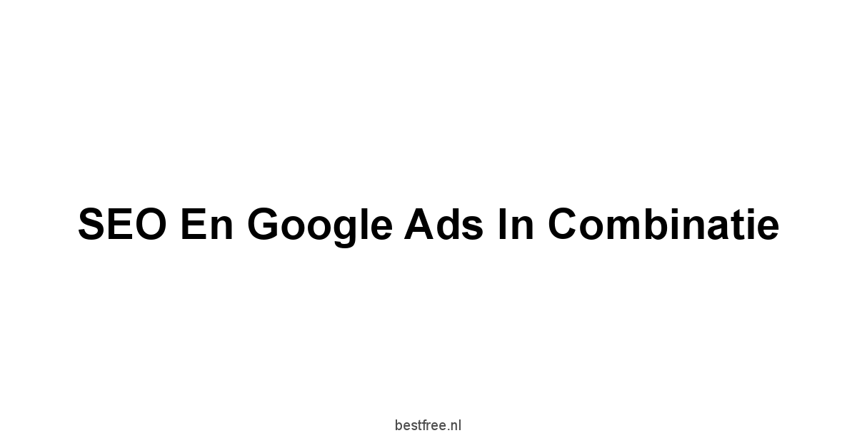 SEO en Google Ads in combinatie