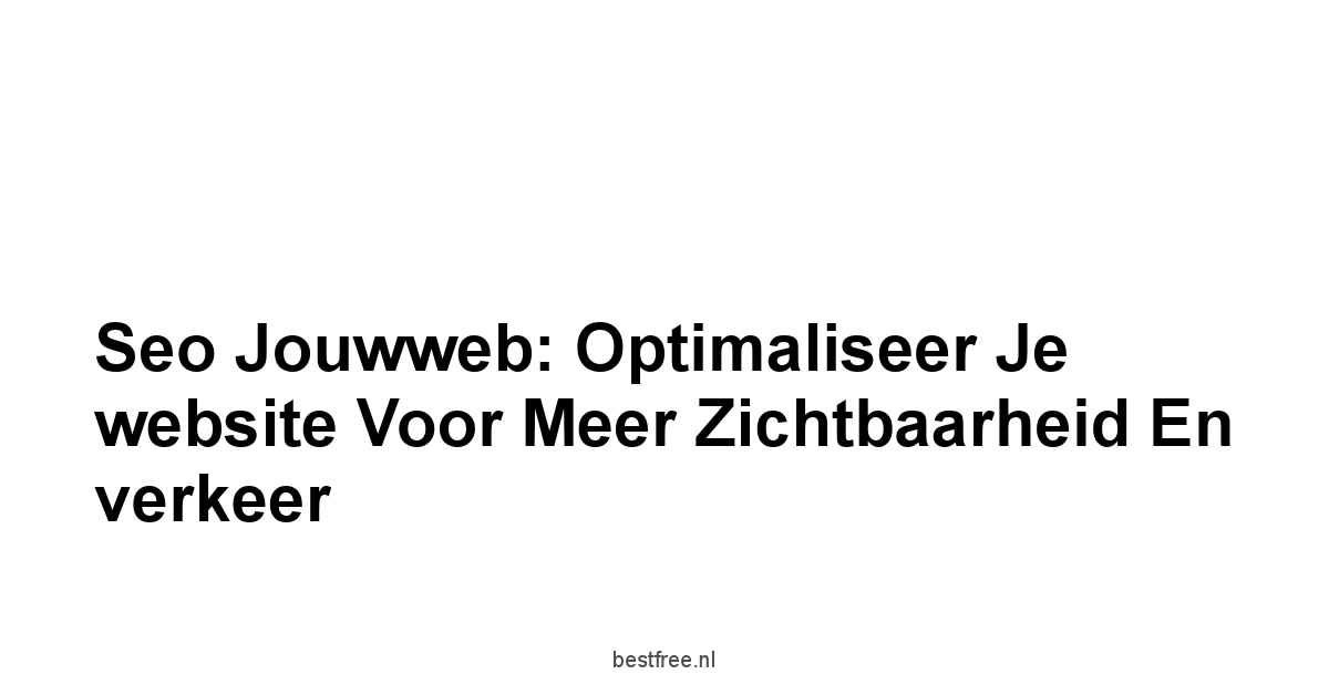 Seo jouwweb: Optimaliseer je website voor meer zichtbaarheid en verkeer 1 by BestFREE.nl