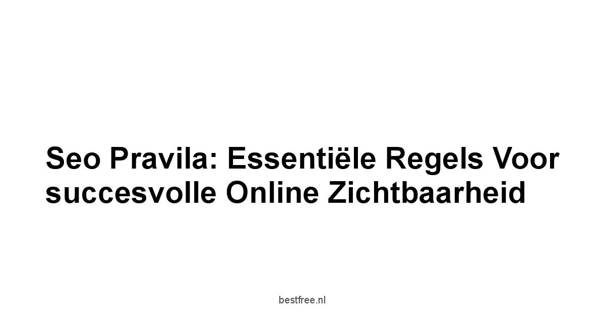 Seo pravila: Essentiële regels voor succesvolle online zichtbaarheid 1 by BestFREE.nl