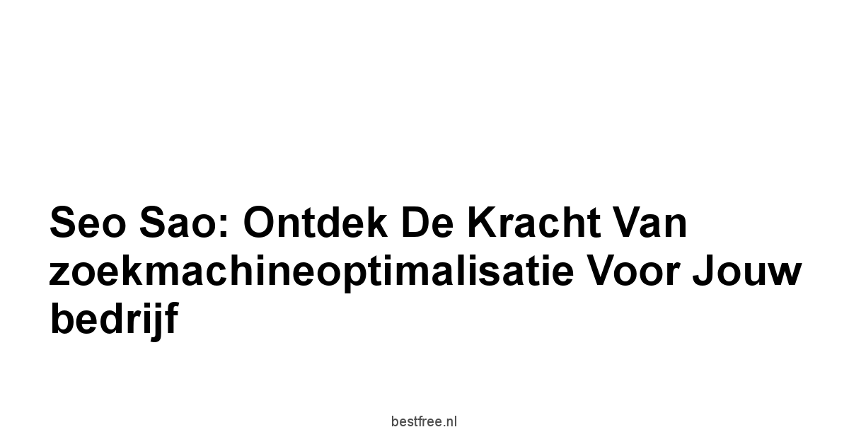 Seo sao: Ontdek de kracht van zoekmachineoptimalisatie voor jouw bedrijf 1 by BestFREE.nl