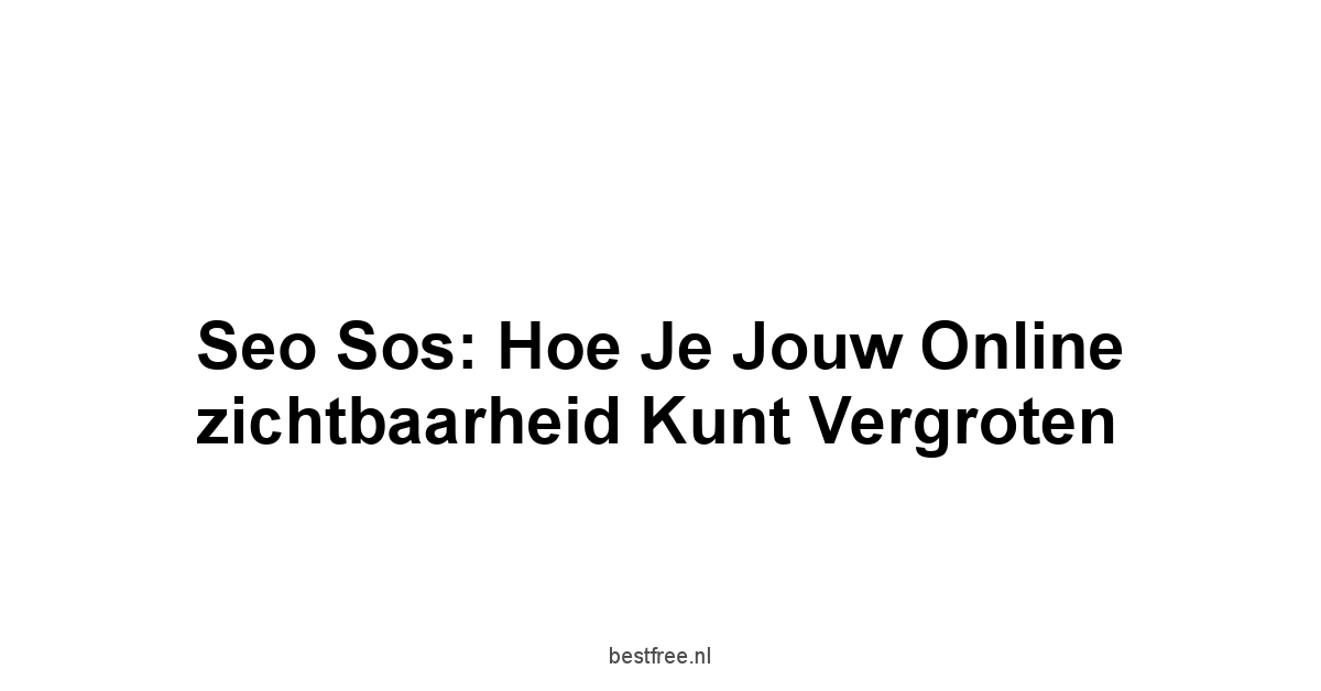 Seo sos: Hoe je jouw online zichtbaarheid kunt vergroten 1 by BestFREE.nl