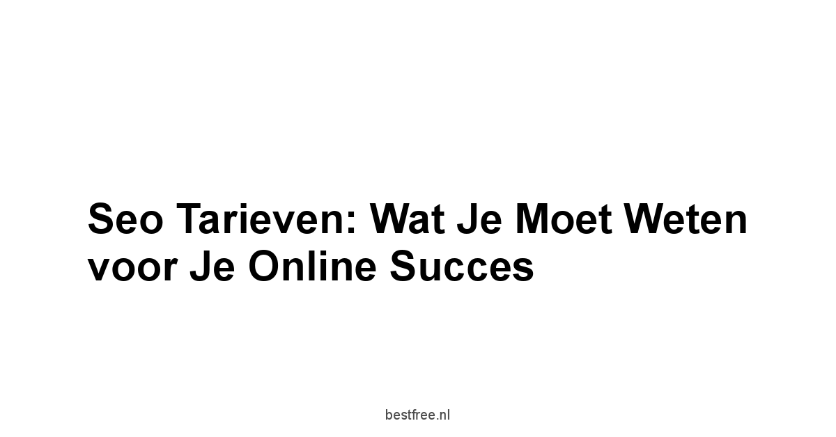 Seo tarieven: Wat je moet weten voor je online succes 1 by BestFREE.nl