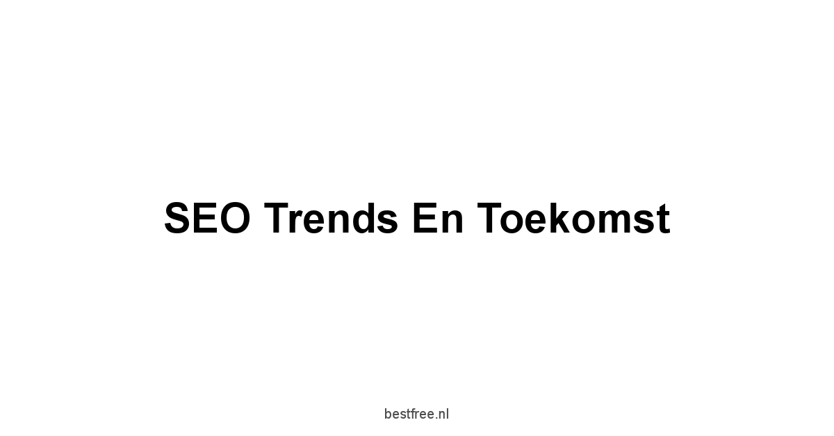 SEO Trends en Toekomst