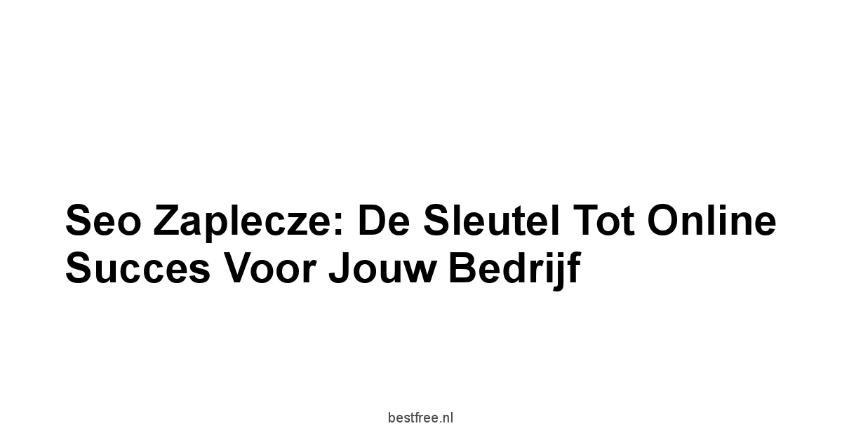 Seo zaplecze: De Sleutel tot Online Succes voor Jouw Bedrijf 1 by BestFREE.nl