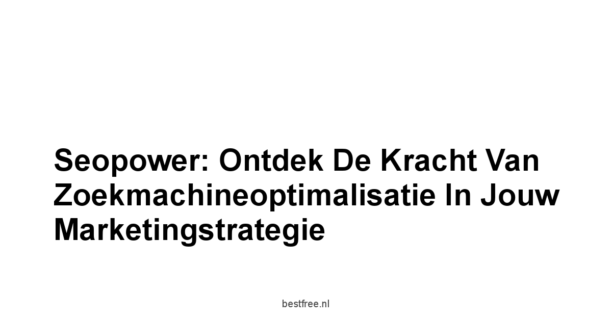 Seopower: Ontdek de Kracht van Zoekmachineoptimalisatie in Jouw Marketingstrategie 1 by BestFREE.nl