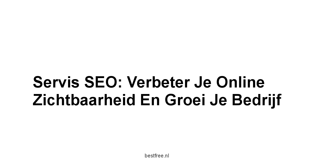 Servis SEO: Verbeter je Online Zichtbaarheid en Groei je Bedrijf 1 by BestFREE.nl