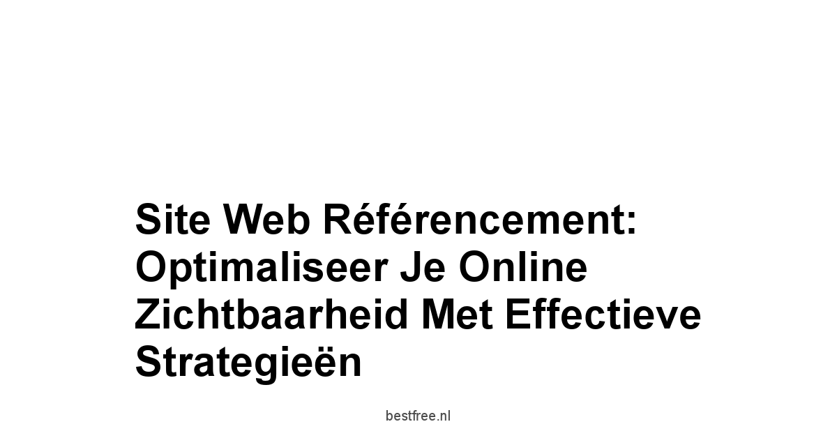 Site web référencement: Optimaliseer je Online Zichtbaarheid met Effectieve Strategieën 1 by BestFREE.nl