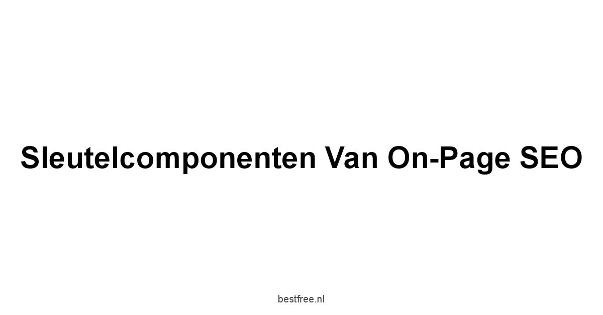 Sleutelcomponenten van On-Page SEO