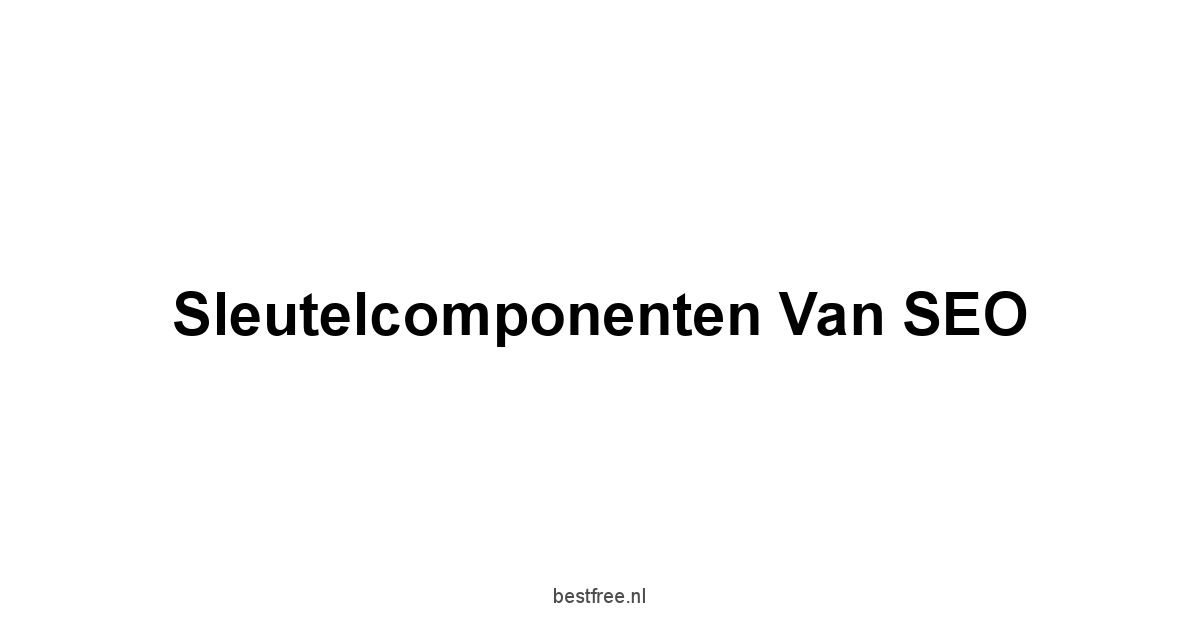 Sleutelcomponenten van SEO
