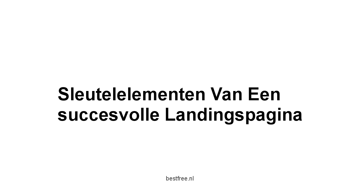 Sleutelelementen van een succesvolle landingspagina