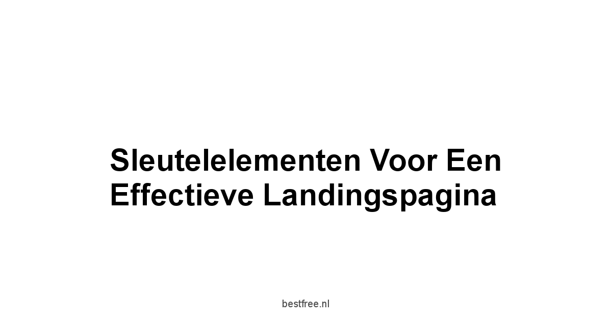Sleutelelementen Voor Een Effectieve Landingspagina