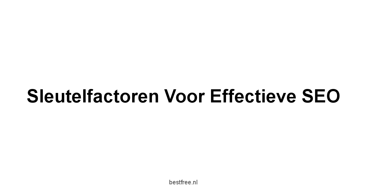 Sleutelfactoren voor Effectieve SEO