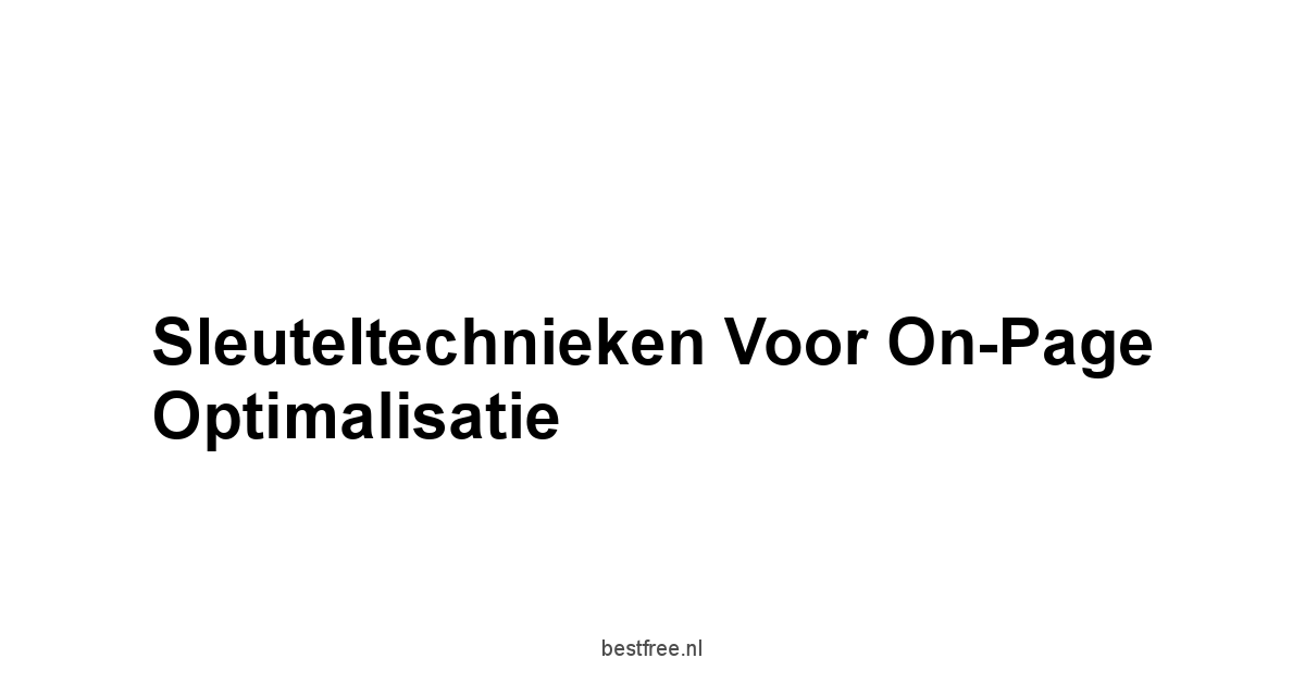 Sleuteltechnieken voor On-Page Optimalisatie