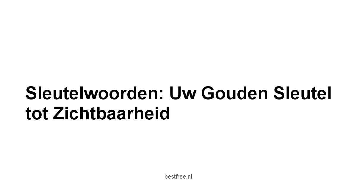Sleutelwoorden: Uw Gouden Sleutel tot Zichtbaarheid