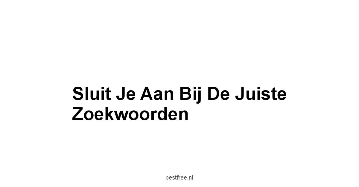 Sluit je aan bij de Juiste Zoekwoorden