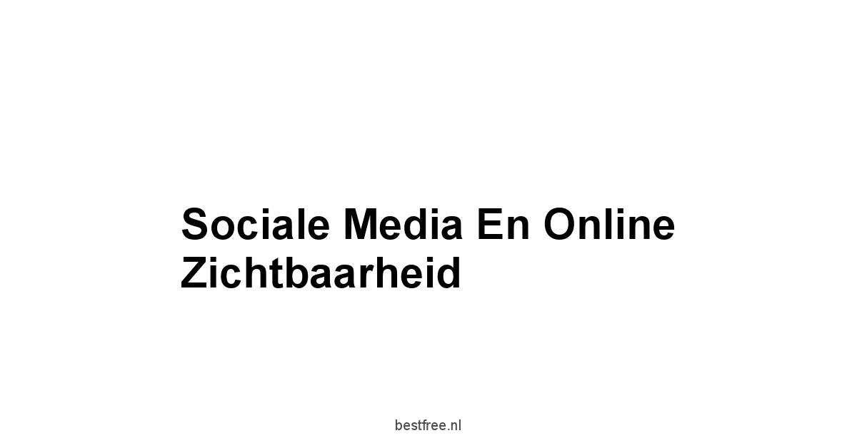 Sociale Media en Online Zichtbaarheid