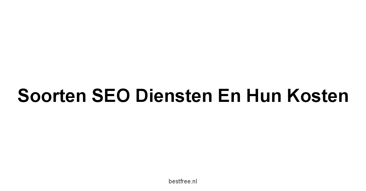Soorten SEO diensten en hun kosten