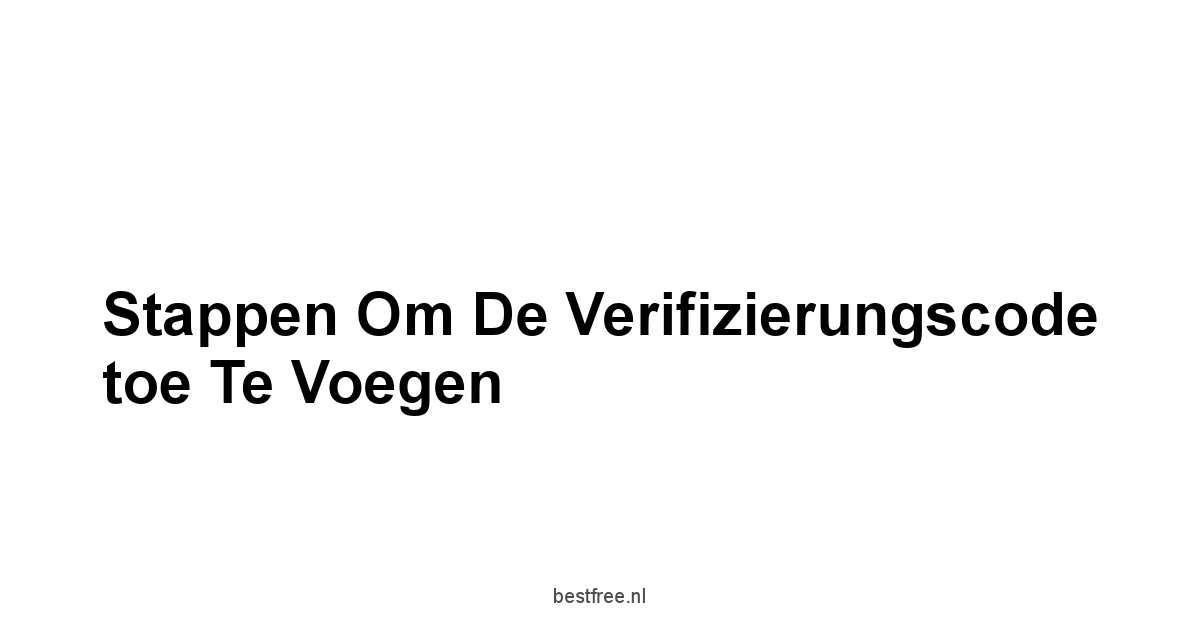 Stappen om de verifizierungscode toe te voegen