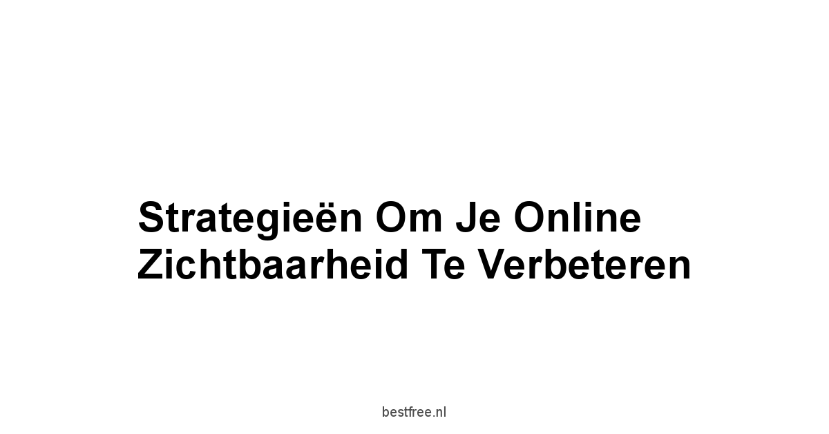 Strategieën om je Online Zichtbaarheid te Verbeteren