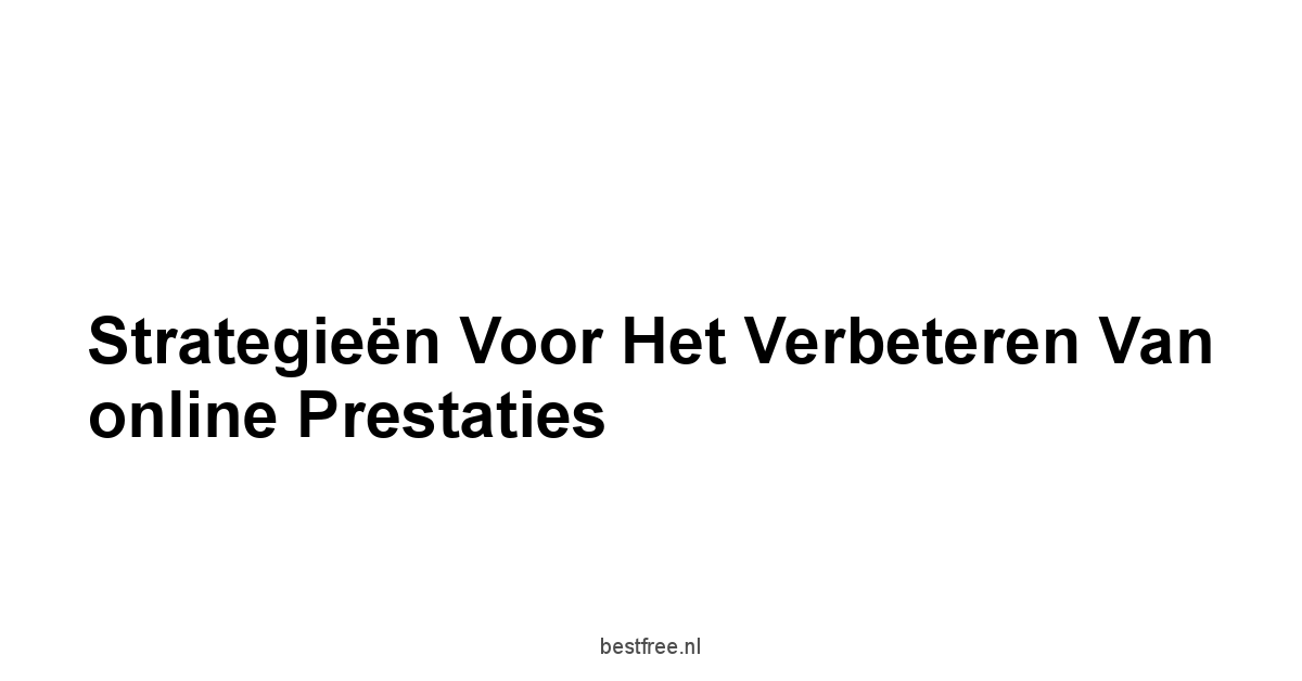 Strategieën voor het verbeteren van online prestaties