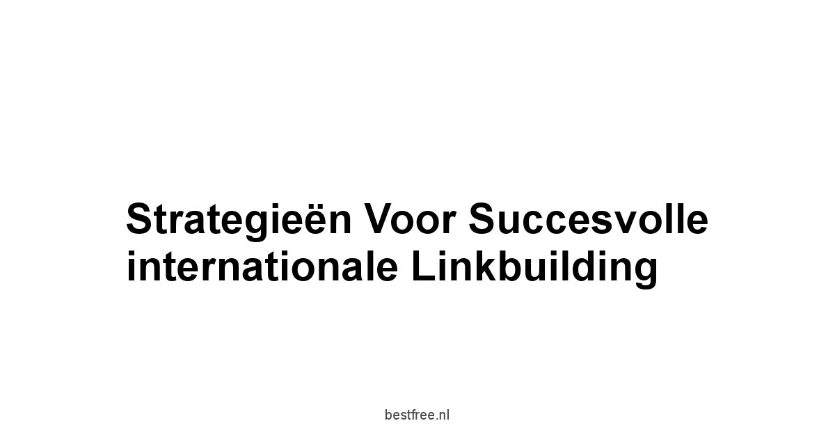 Strategieën voor succesvolle internationale linkbuilding