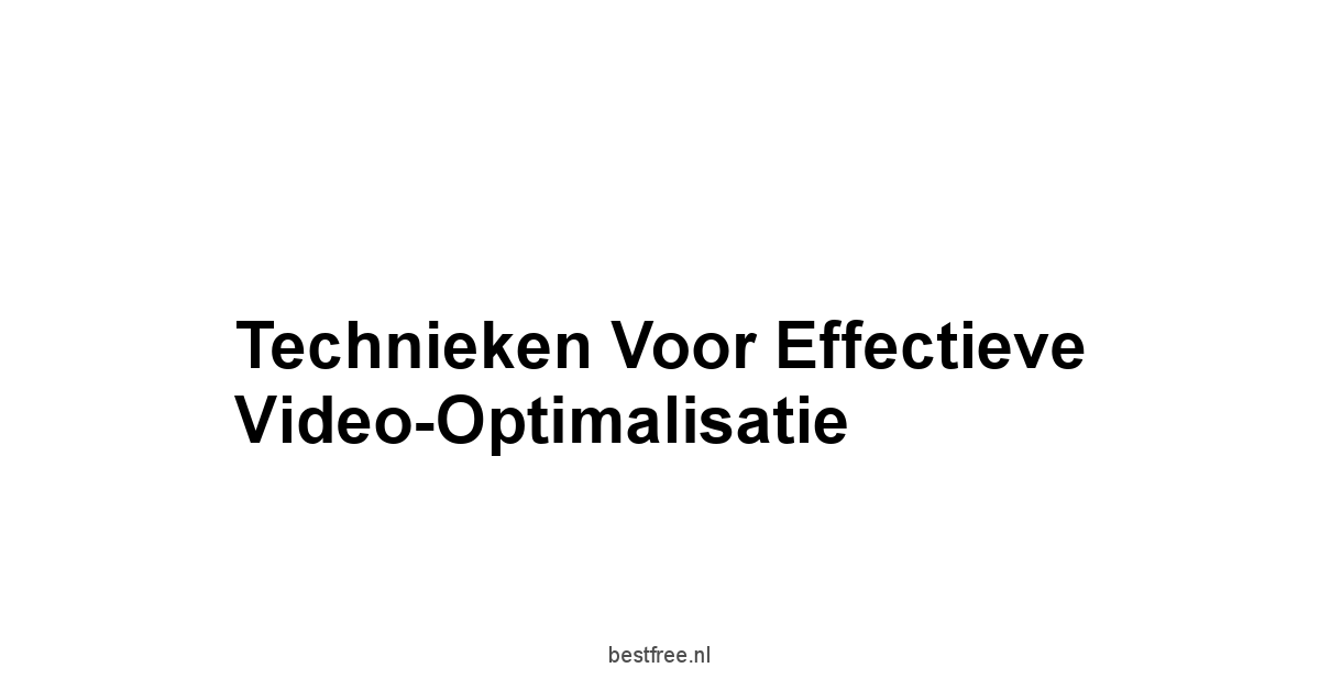 Technieken voor Effectieve Video-Optimalisatie