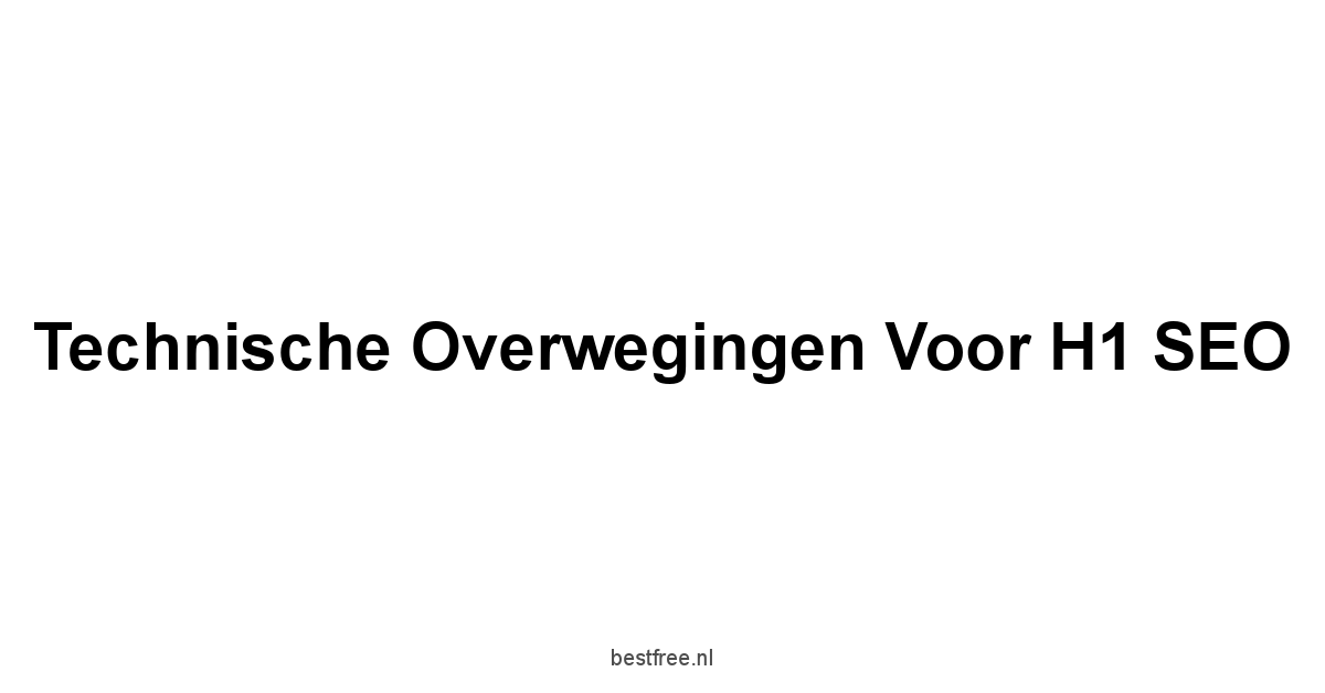 Technische Overwegingen voor H1 SEO