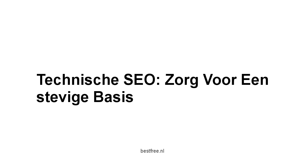 Technische SEO: Zorg voor een stevige basis