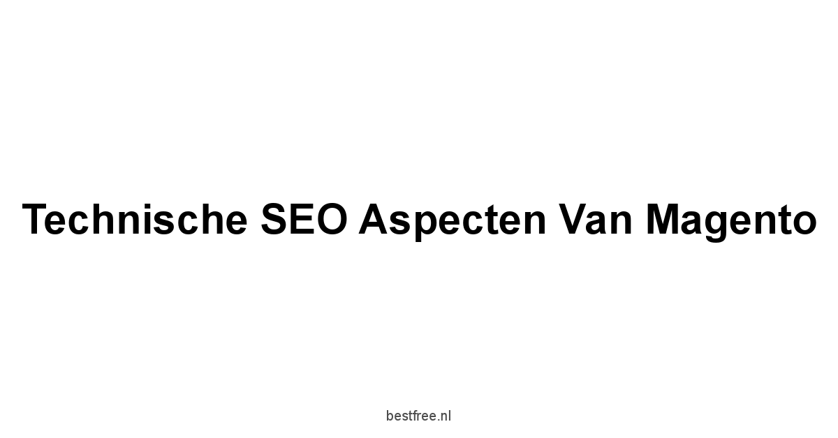 Technische SEO Aspecten van Magento