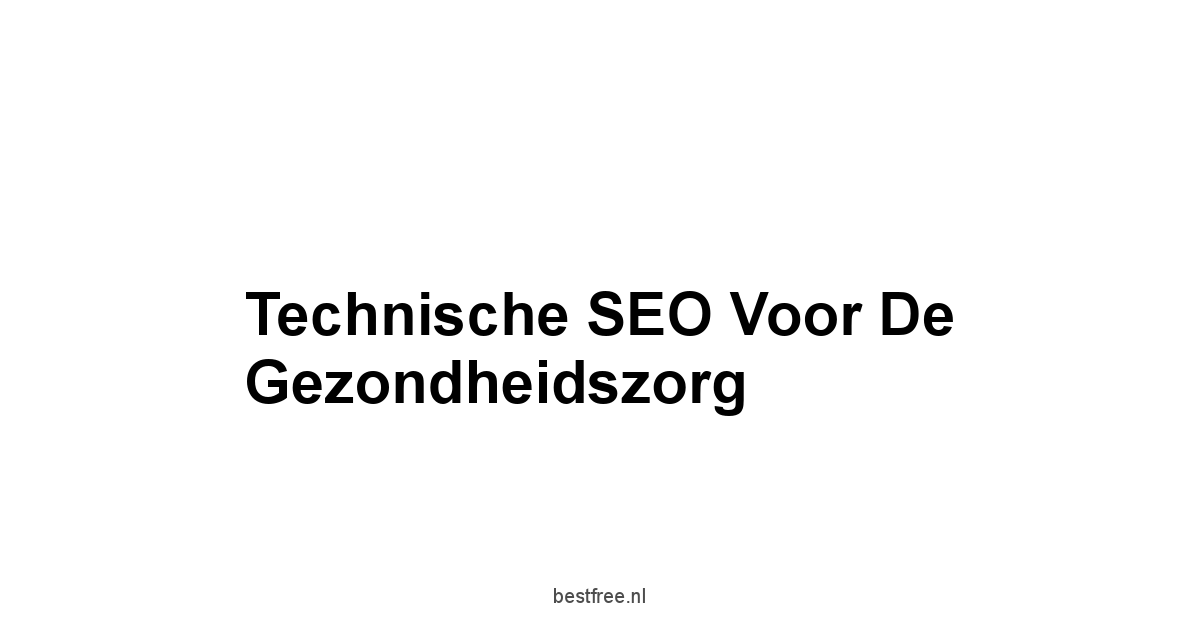 Technische SEO voor de Gezondheidszorg