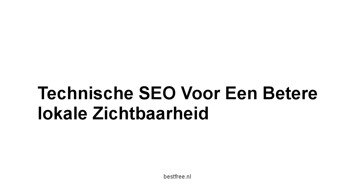 Technische SEO voor een betere lokale zichtbaarheid