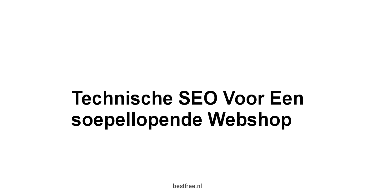 Technische SEO voor een soepellopende webshop