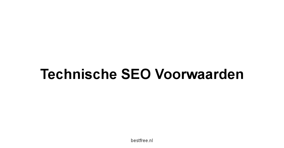 Technische SEO Voorwaarden