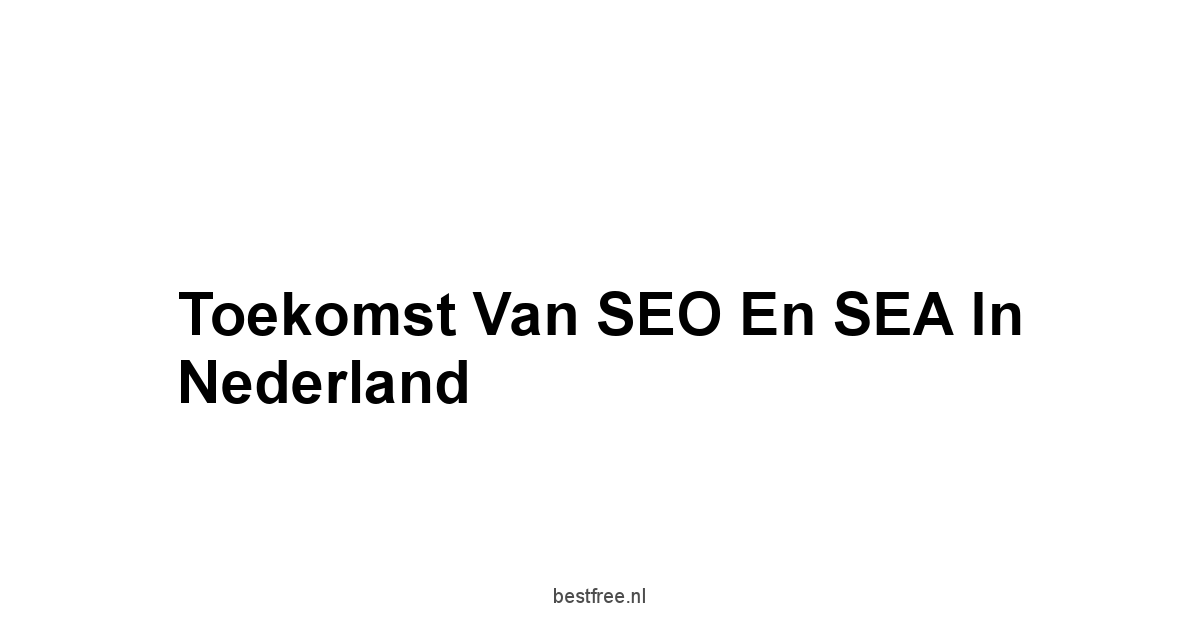 Toekomst van SEO en SEA in Nederland