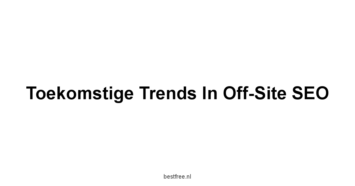 Toekomstige Trends in Off-Site SEO