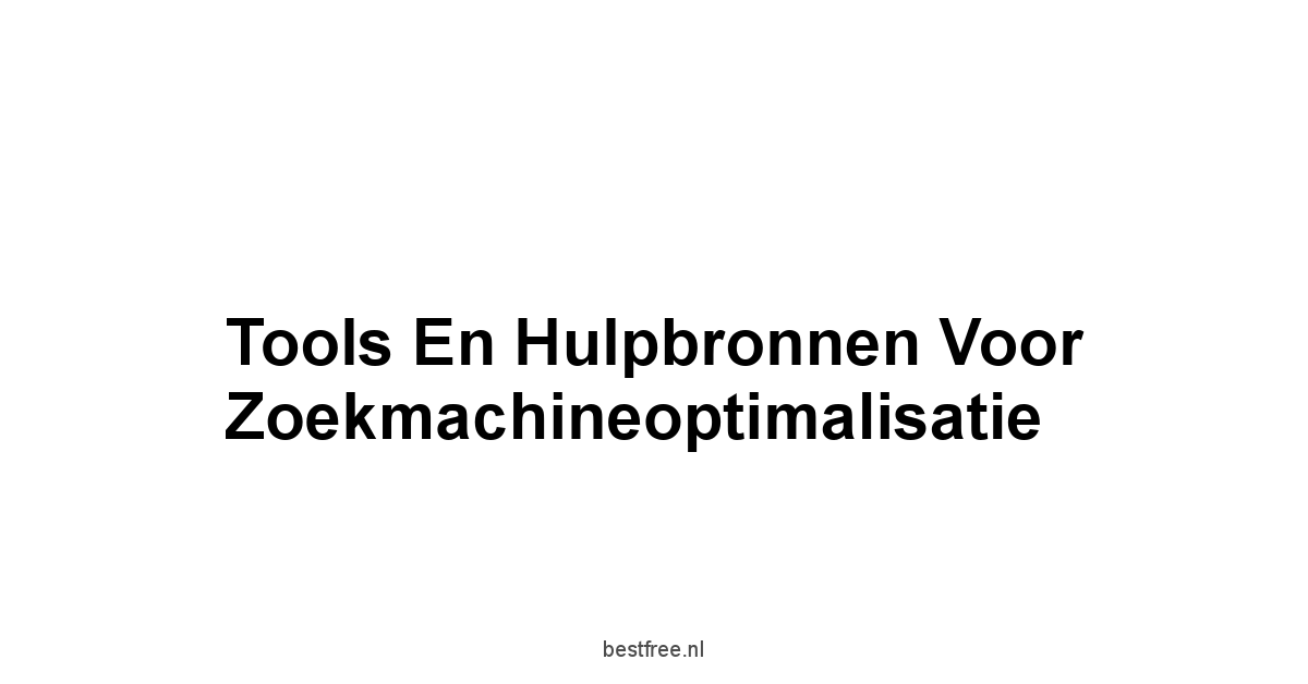 Tools en Hulpbronnen voor Zoekmachineoptimalisatie