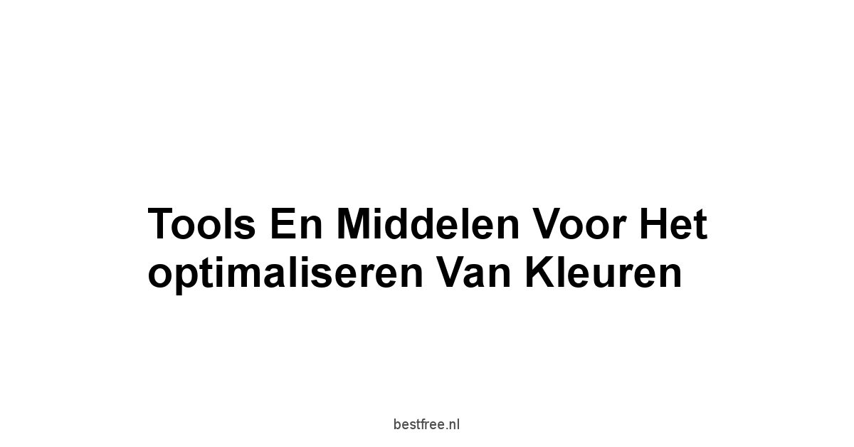 Tools en middelen voor het optimaliseren van kleuren